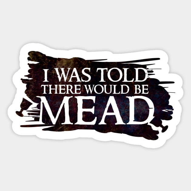 I was told there would be mead Sticker by BeCreativeHere
